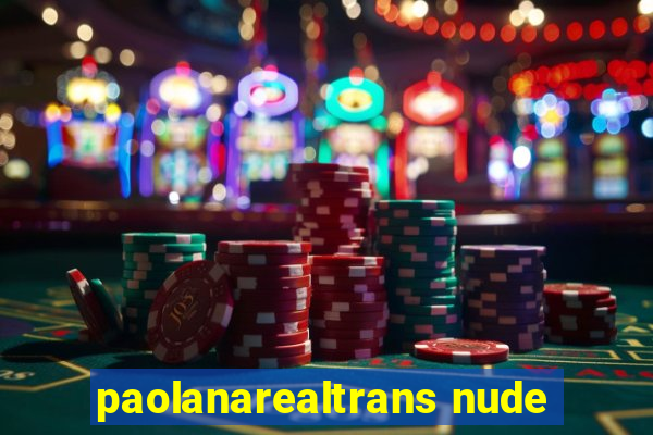 paolanarealtrans nude